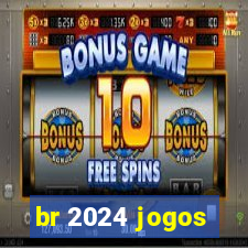 br 2024 jogos